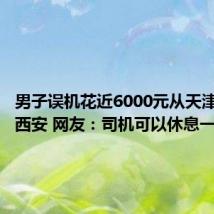 男子误机花近6000元从天津打车到西安 网友：司机可以休息一周了