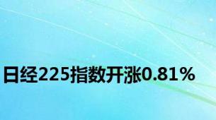 日经225指数开涨0.81%