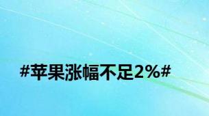 #苹果涨幅不足2%#