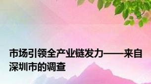 市场引领全产业链发力——来自深圳市的调查