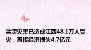 洪涝灾害已造成江西48.1万人受灾，直接经济损失4.7亿元