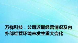 万祥科技：公司近期经营情况及内外部经营环境未发生重大变化