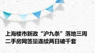 上海楼市新政“沪九条”落地三周 二手房网签量连续两日破千套