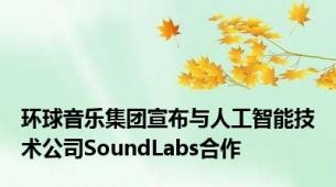 环球音乐集团宣布与人工智能技术公司SoundLabs合作