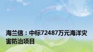 海兰信：中标72487万元海洋灾害防治项目