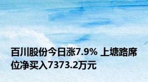 百川股份今日涨7.9% 上塘路席位净买入7373.2万元