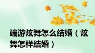 端游炫舞怎么结婚（炫舞怎样结婚）