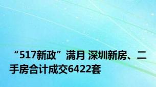 “517新政”满月 深圳新房、二手房合计成交6422套