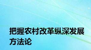 把握农村改革纵深发展方法论