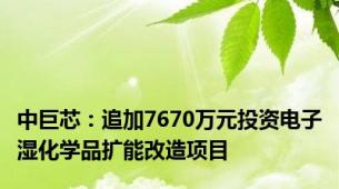 中巨芯：追加7670万元投资电子湿化学品扩能改造项目