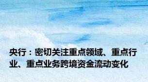 央行：密切关注重点领域、重点行业、重点业务跨境资金流动变化