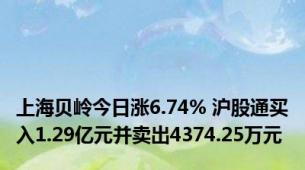 上海贝岭今日涨6.74% 沪股通买入1.29亿元并卖出4374.25万元