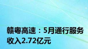 赣粤高速：5月通行服务收入2.72亿元