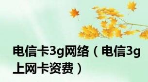 电信卡3g网络（电信3g上网卡资费）