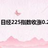 日经225指数收涨0.23%