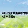 中证红利200指数等2条指数将于6月28日发布