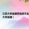 江苏大学选课系统进不去（江苏大学选课）