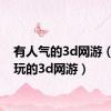 有人气的3d网游（最好玩的3d网游）