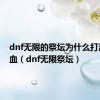 dnf无限的祭坛为什么打潘不掉血（dnf无限祭坛）