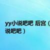 yy小说吧吧 后宫（yy小说吧吧）