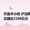 开盘半小时 沪深两市成交额达2186亿元