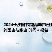 2024长沙图书馆橘洲讲坛杜甫诗里的国史与家史 时间＋报名