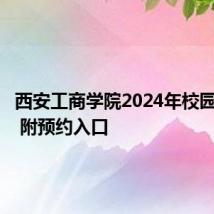 西安工商学院2024年校园开放日 附预约入口