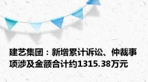 建艺集团：新增累计诉讼、仲裁事项涉及金额合计约1315.38万元
