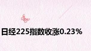 日经225指数收涨0.23%