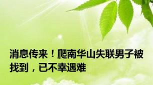 消息传来！爬南华山失联男子被找到，已不幸遇难