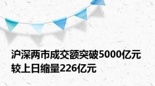 沪深两市成交额突破5000亿元 较上日缩量226亿元