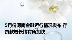 5月份河南金融运行情况发布 存贷款增长均有所加快