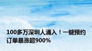 100多万深圳人涌入！一键预约订单暴涨超900%