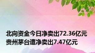 北向资金今日净卖出72.36亿元 贵州茅台遭净卖出7.47亿元