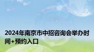 2024年南京市中招咨询会举办时间+预约入口