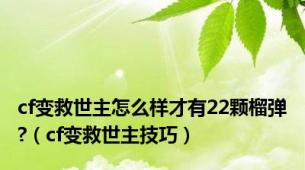 cf变救世主怎么样才有22颗榴弹?（cf变救世主技巧）