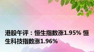 港股午评：恒生指数涨1.95% 恒生科技指数涨1.96%