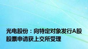 光电股份：向特定对象发行A股股票申请获上交所受理