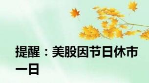 提醒：美股因节日休市一日