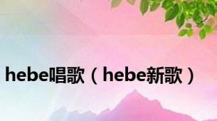 hebe唱歌（hebe新歌）