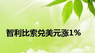 智利比索兑美元涨1%