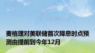 麦格理对美联储首次降息时点预测由提前到今年12月