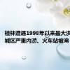 桂林遭遇1998年以来最大洪水 主城区严重内涝、火车站被淹“停摆”