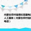 内蒙古农村信用社客服电话24小时人工服务（内蒙古农村信用社客服电话）