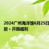 2024广州海洋馆6月25日焕新开放＋开园福利