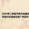 2024年二季度汽车行业重点企业经济运行交流会议在广州召开