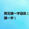 再见猜一字谜底（再见猜一字）