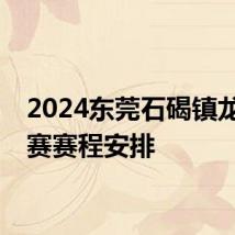 2024东莞石碣镇龙舟大赛赛程安排