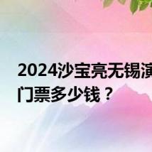 2024沙宝亮无锡演唱会门票多少钱？