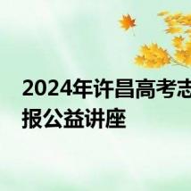 2024年许昌高考志愿填报公益讲座